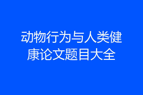 动物行为与人类健康论文题目大全