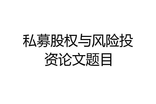私募股权与风险投资论文题目