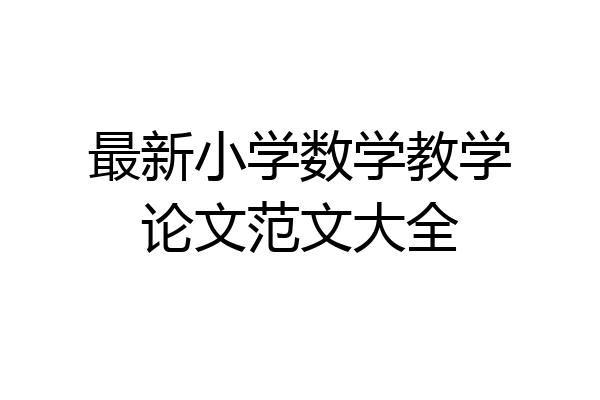 最新小学数学教学论文范文大全
