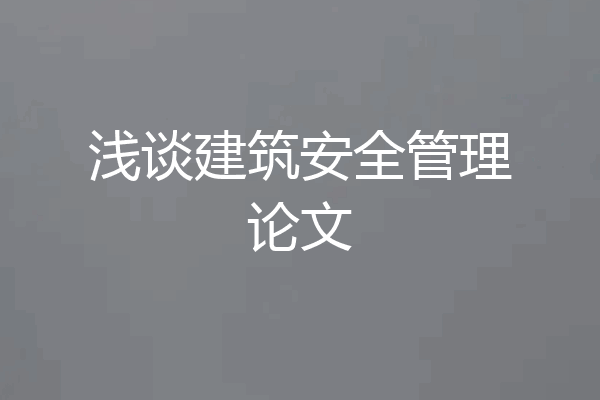 浅谈建筑安全管理论文