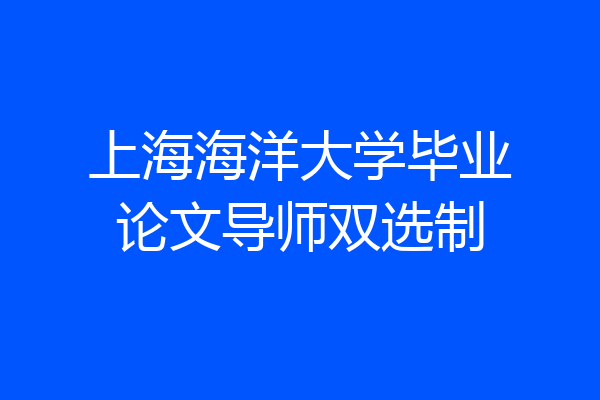上海海洋大学毕业论文导师双选制