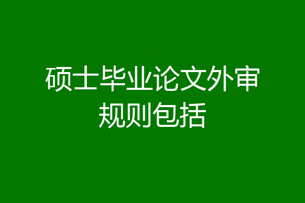 硕士毕业论文外审规则包括