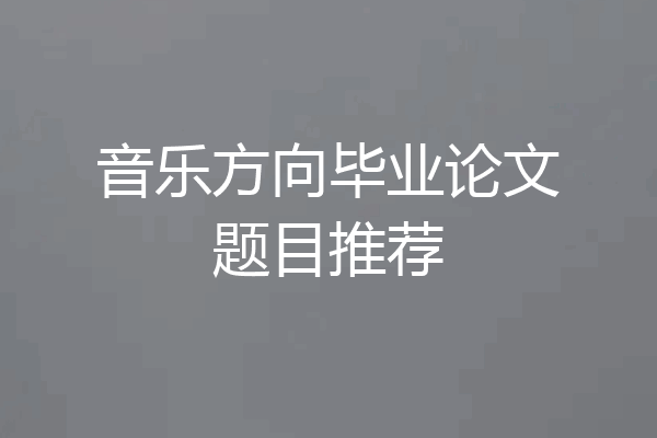 音乐方向毕业论文题目推荐