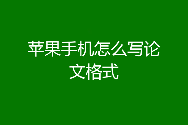 苹果手机怎么写论文格式