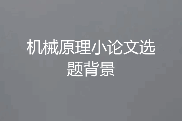 机械原理小论文选题背景