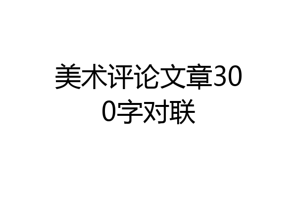 美术评论文章300字对联