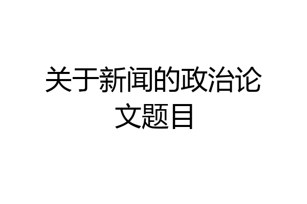 关于新闻的政治论文题目
