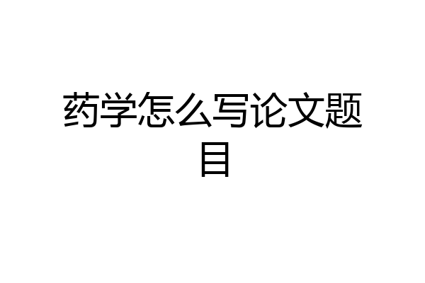 药学怎么写论文题目