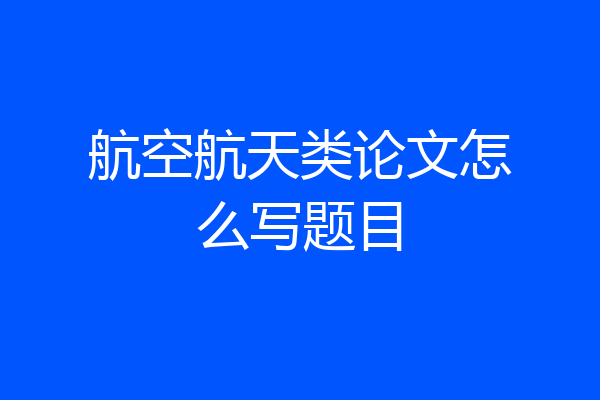 航空航天类论文怎么写题目