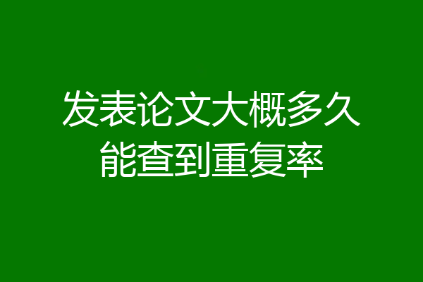发表论文大概多久能查到重复率