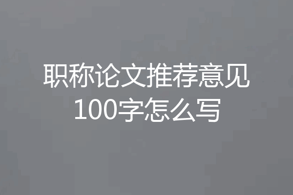 职称论文推荐意见100字怎么写