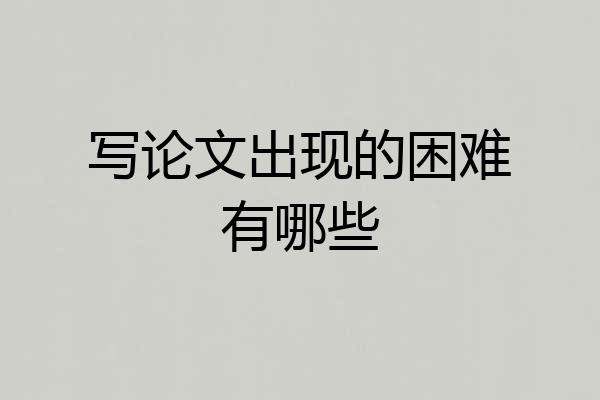 写论文出现的困难有哪些
