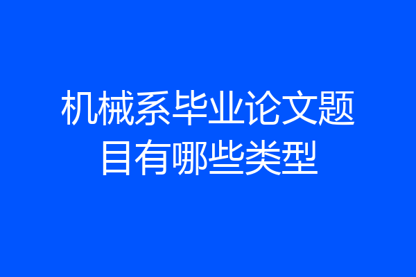机械系毕业论文题目有哪些类型