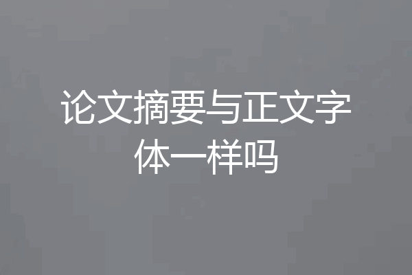 论文摘要与正文字体一样吗