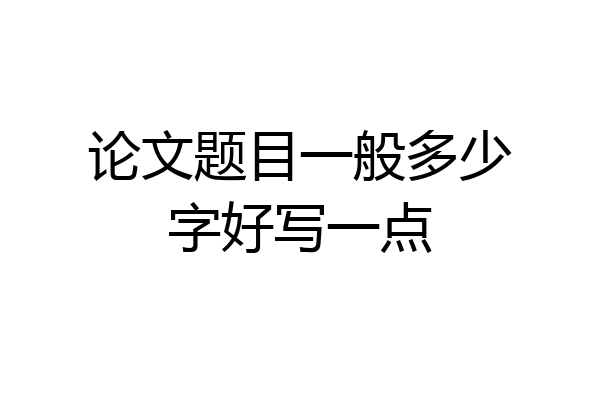 论文题目一般多少字好写一点