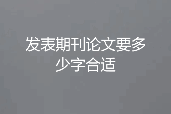 发表期刊论文要多少字合适