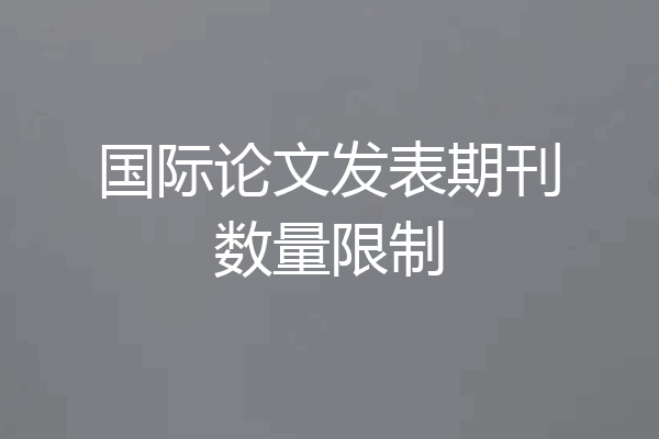 国际论文发表期刊数量限制