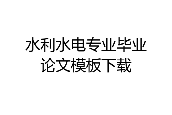 水利水电专业毕业论文模板下载