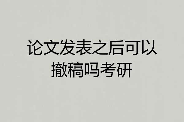 论文发表之后可以撤稿吗考研