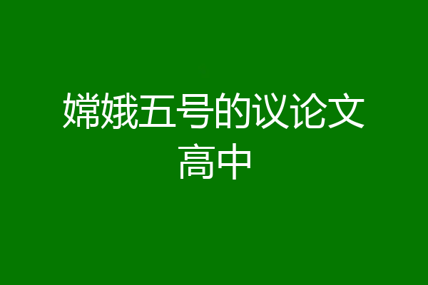 嫦娥五号的议论文高中