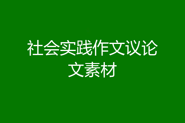 社会实践作文议论文素材