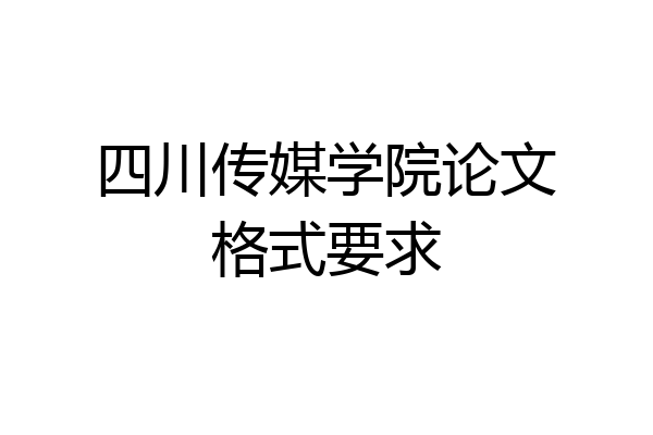 四川传媒学院论文格式要求