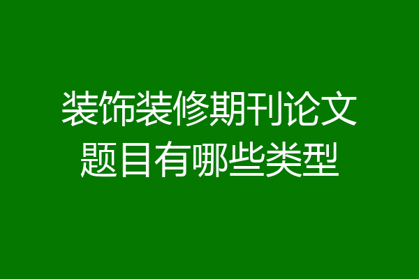 装饰装修期刊论文题目有哪些类型