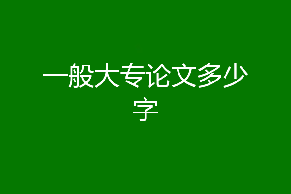 一般大专论文多少字