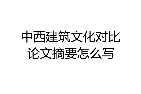 中西建筑文化对比论文摘要怎么写