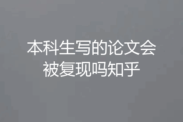本科生写的论文会被复现吗知乎