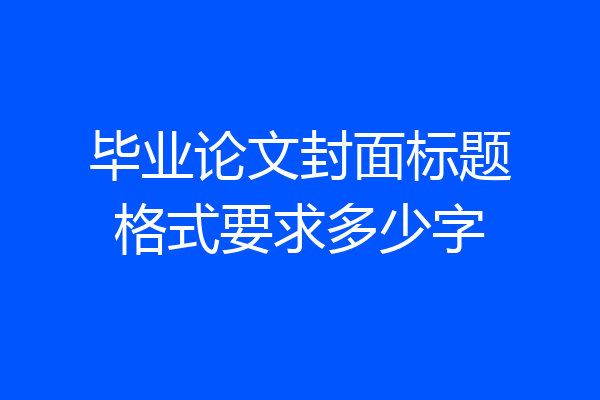毕业论文封面标题格式要求多少字