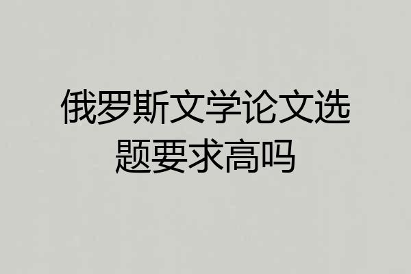俄罗斯文学论文选题要求高吗