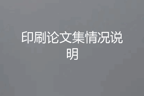 印刷论文集情况说明