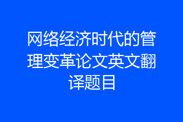 网络经济时代的管理变革论文英文翻译题目