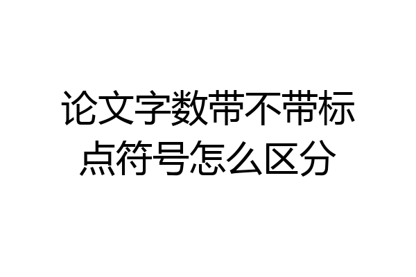 论文字数带不带标点符号怎么区分