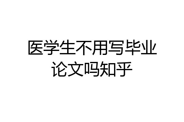 医学生不用写毕业论文吗知乎