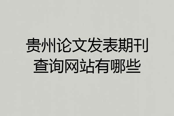 贵州论文发表期刊查询网站有哪些