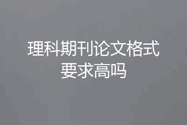 理科期刊论文格式要求高吗