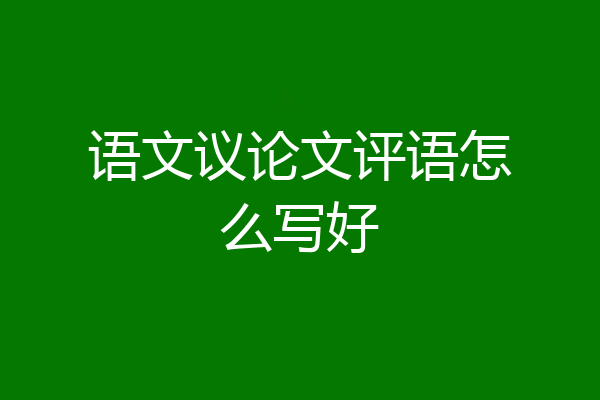 语文议论文评语怎么写好