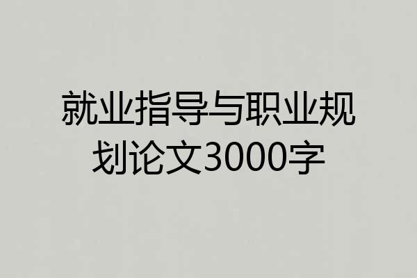 就业指导与职业规划论文3000字