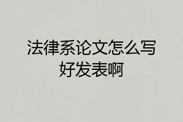 法律系论文怎么写好发表啊