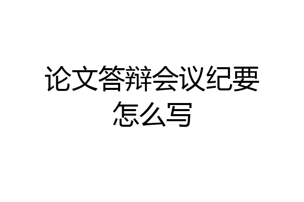 论文答辩会议纪要怎么写