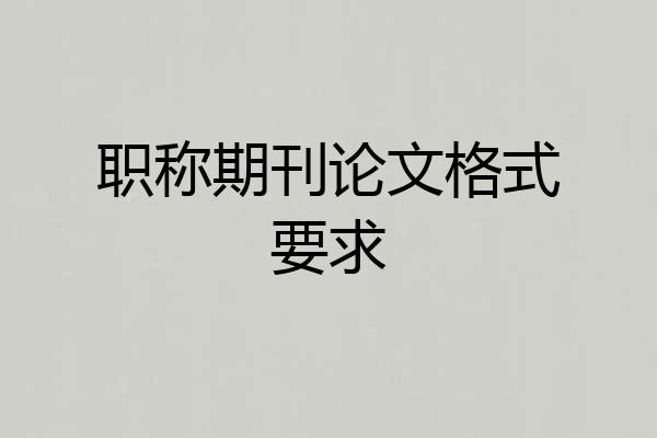 职称期刊论文格式要求