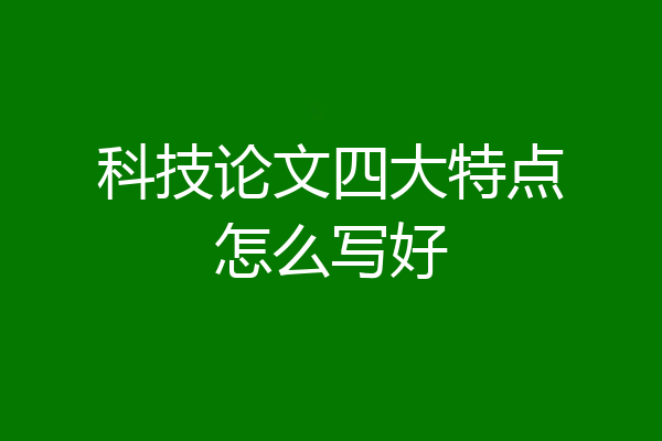 科技论文四大特点怎么写好