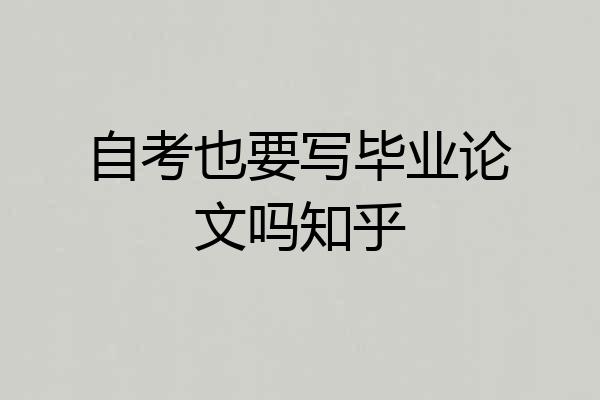 自考也要写毕业论文吗知乎