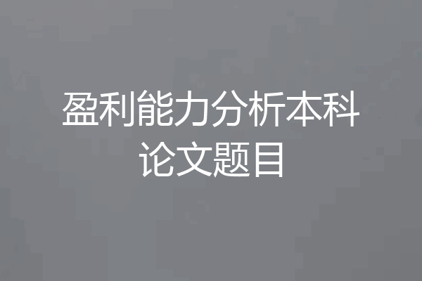 盈利能力分析本科论文题目