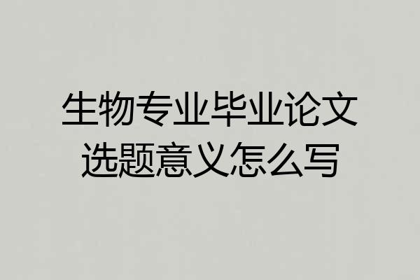 生物专业毕业论文选题意义怎么写