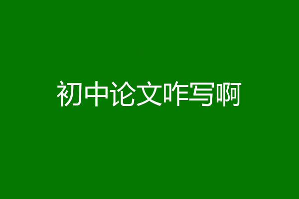 初中论文咋写啊
