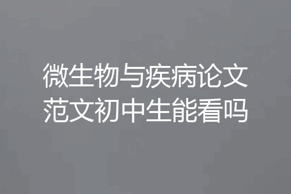 微生物与疾病论文范文初中生能看吗