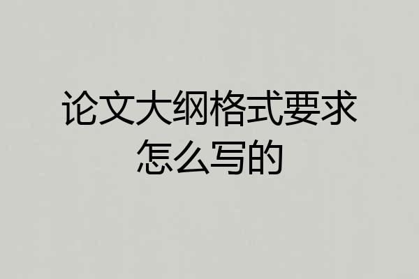 论文大纲格式要求怎么写的